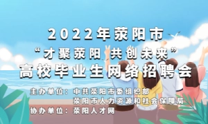 2022年荥阳市 “才聚荥阳 共创未来” 高校毕业生网络招聘会