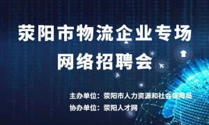 荥阳市物流企业专场网络招聘会