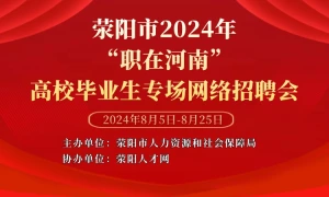 荥阳市2024年“职在河南”高校毕业生专场网络招聘会